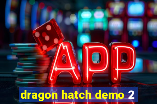 dragon hatch demo 2